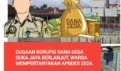 Terkuaknya Dugaan Korupsi Desa Sukajaya Berlanjut, warga Mempertanyakan Pengunaan DD Tahun 2024.